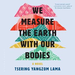The cover of Tsering Yangzom Lama's debut novel, "We Measure the Earth with Our Bodies," features the title of the book in bold black text, and the shapes of five mountain peaks filled in with colorful textiles in shades of pink, red, aqua, yellow, and green.